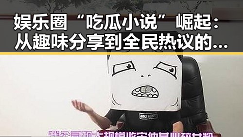 娱乐圈“吃瓜小说”崛起：从趣味分享到全民热议的背后