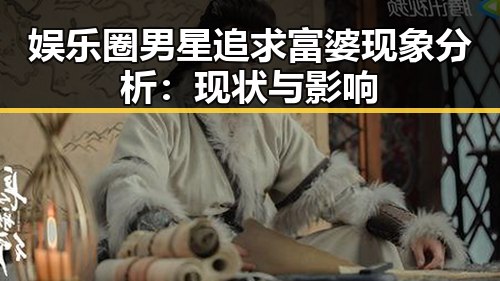 娱乐圈男星追求富婆现象分析:现状与影响
