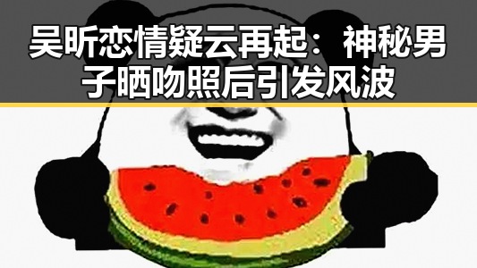 吴昕恋情疑云再起:神秘男子晒吻照后引发风波