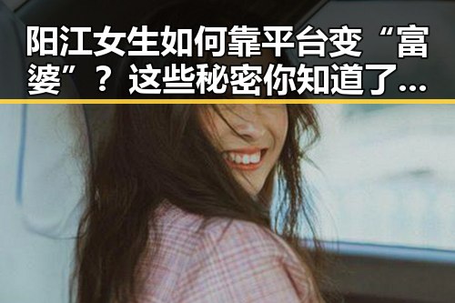 阳江女生如何靠平台变“富婆”?这些秘密你知道了吗?